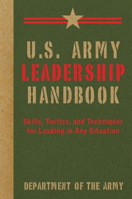 U.S. Army Leadership Handbook : Skills, Tactics, and Techniques for Leading in Any Situation, Paperback / softback Book