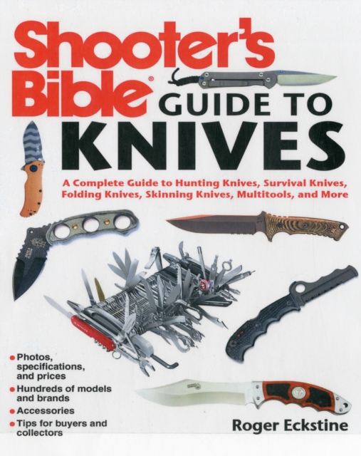 Shooter's Bible Guide to Knives : A Complete Guide to Hunting Knives Survival Knives Folding Knives Skinning Knives Sharpeners and More, Paperback / softback Book