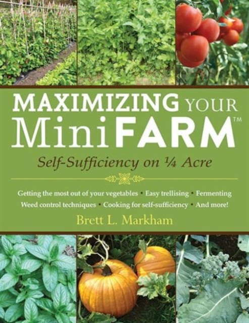 Maximizing Your Mini Farm : Self-Sufficiency on 1/4 Acre, Paperback / softback Book