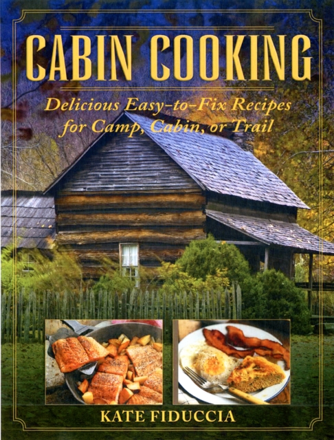Cabin Cooking : Delicious Easy-to-Fix Recipes for Camp Cabin or Trail, Hardback Book