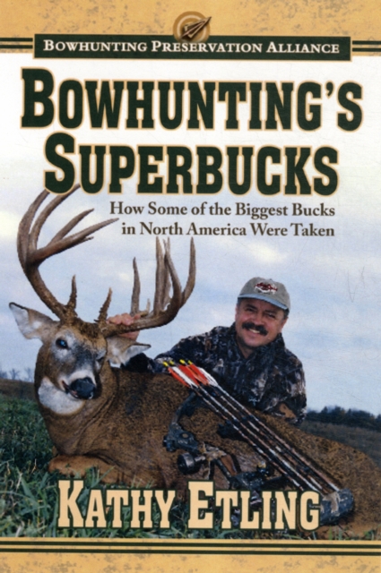 Bowhunting's Superbucks : How Some of the Biggest Bucks in North America Were Taken, Hardback Book