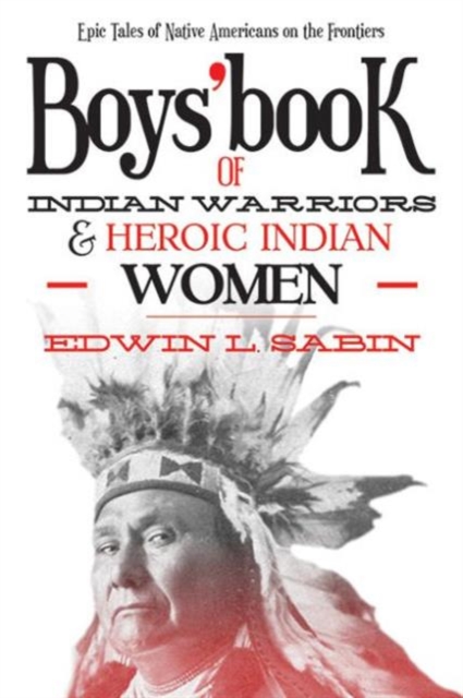 Boys' Book of Indian Warriors and Heroic Indian Women : Epic Tales of Native Americans on the Frontiers, Paperback / softback Book