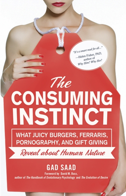 The Consuming Instinct : What Juicy Burgers, Ferraris, Pornography, and Gift Giving Reveal About Human Nature, EPUB eBook