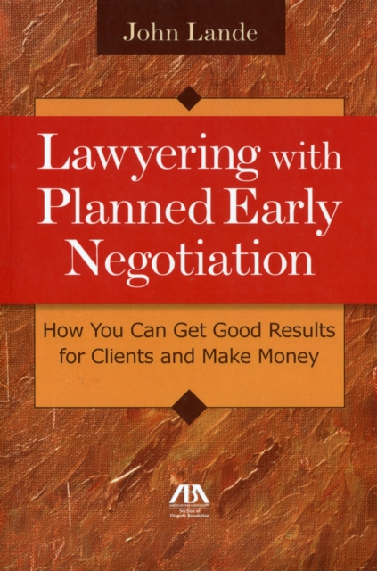 Lawyering with Planned Early Negotiation : How You Can Get Good Results for Clients and Make Money, Mixed media product Book