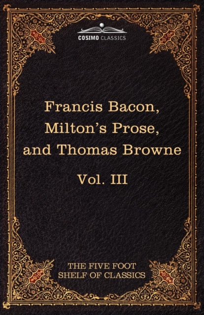 Essays, Civil and Moral & the New Atlantis by Francis Bacon; Aeropagitica & Tractate of Education by John Milton; Religio Medici by Sir Thomas Browne, Paperback / softback Book