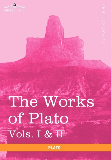 The Works of Plato, Vols. I & II (in 4 Volumes) : Analysis of Plato & the Republic, Hardback Book