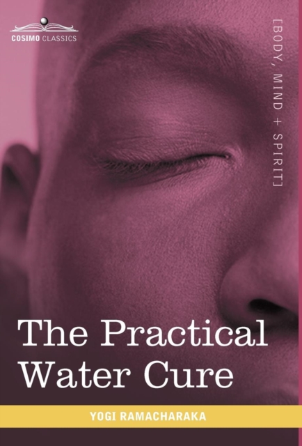 The Practical Water Cure : As Practiced in India and Other Oriental Countries, Hardback Book