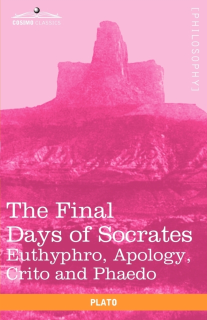 The Final Days of Socrates : Euthyphro, Apology, Crito and Phaedo, Paperback / softback Book