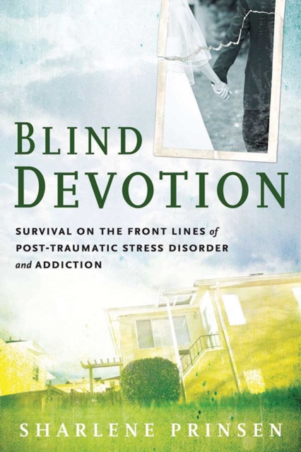 Blind Devotion : Survival on the Front Lines of Post-Traumatic Stress Disorder and Addiction, EPUB eBook