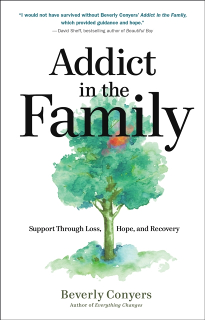Addict In The Family : Support Through Loss, Hope, and Recovery, Paperback / softback Book