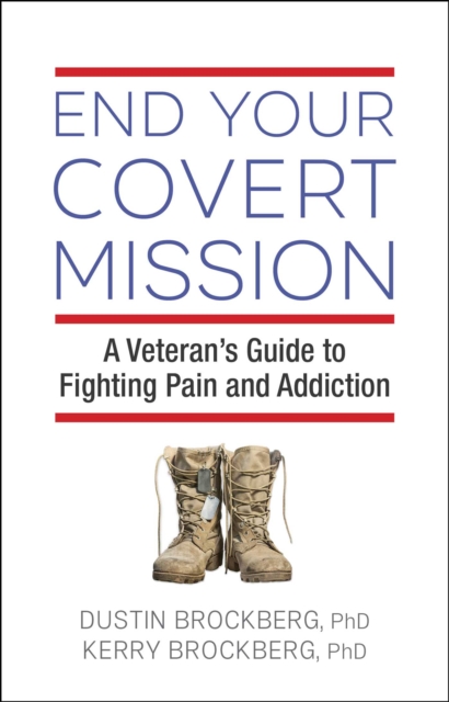 End Your Covert Mission : Fighting the Battle Against Addiction and Pain, EPUB eBook