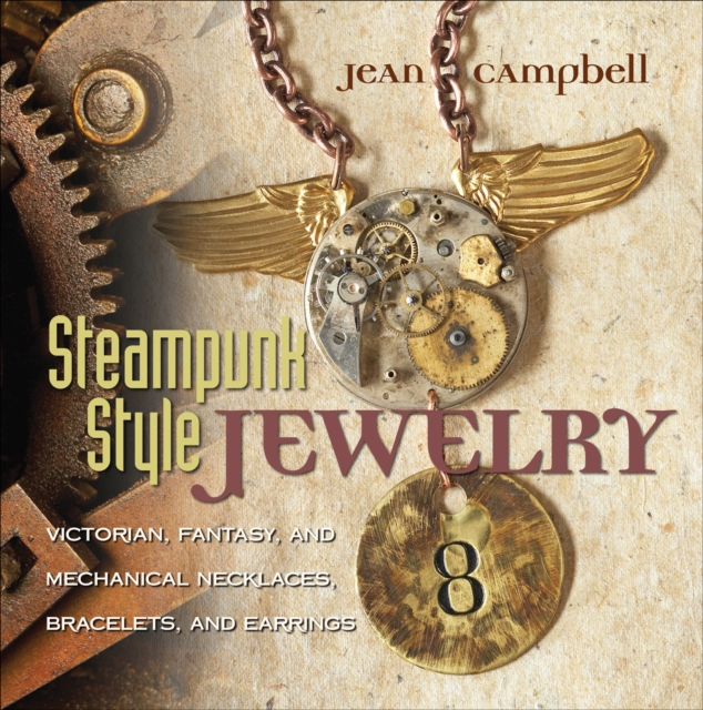 Steampunk Style Jewelry : Victorian, Fantasy, and Mechanical Necklaces, Bracelets, and Earrings, EPUB eBook