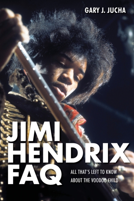 Jimi Hendrix FAQ : All That's Left to Know About the Voodoo Child, Paperback / softback Book