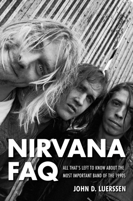 Nirvana FAQ : All That's Left to Know About the Most Important Band of the 1990s, EPUB eBook