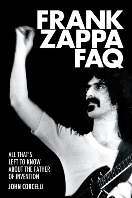Frank Zappa FAQ : All That's Left to Know About the Father of Invention, EPUB eBook