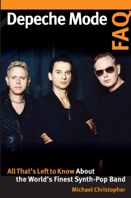 Depeche Mode FAQ : All That's Left to Know About the World's Finest Synth-Pop Band, Paperback / softback Book