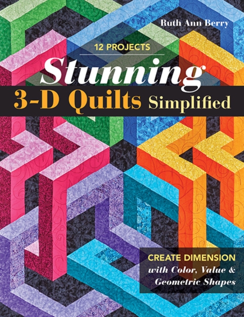 Stunning 3-D Quilts Simplified : Create Dimension with Color, Value & Geometric Shapes, Paperback / softback Book
