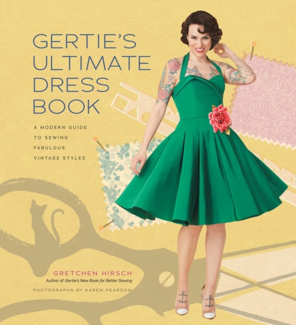 Gertie's Ultimate Dress Book : A Modern Guide to Sewing Fabulous Vintage Styles, Hardback Book
