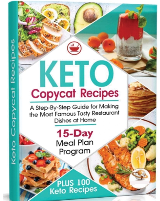Keto Copycat Recipes : A Step-By-Step Guide for Making the Most Famous Tasty Restaurant Dishes at Home. PLUS 100 Ket, Paperback / softback Book