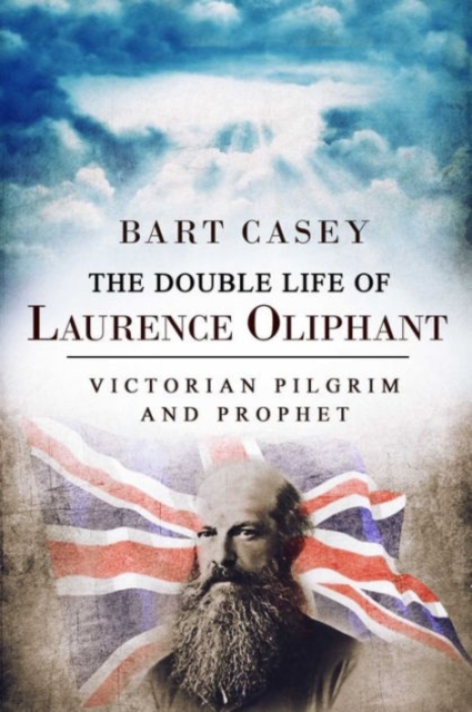 The Double Life of Laurence Oliphant : Victorian Pilgrim and Prophet, Hardback Book