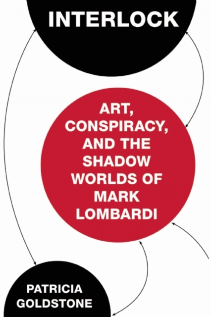 Interlock : Art, Conspiracy, and the Shadow Worlds of Mark Lombardi, Paperback / softback Book