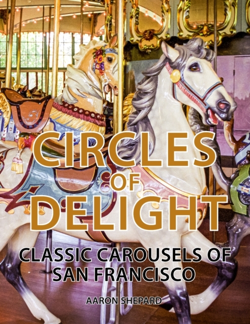 Circles of Delight : Classic Carousels of San Francisco, Paperback / softback Book