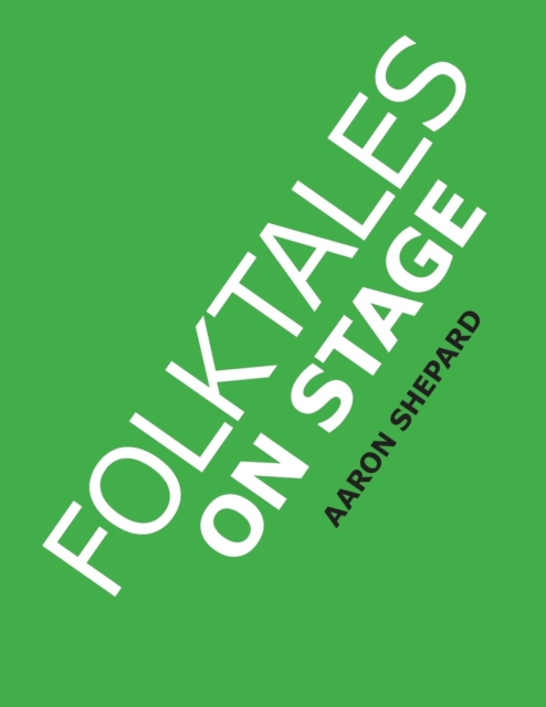 Folktales on Stage : Children's Plays for Reader's Theater (or Readers Theatre), with 16 Scripts from World Folk and Fairy Tales and Legends, Including Asian, African, and Native American, Paperback / softback Book