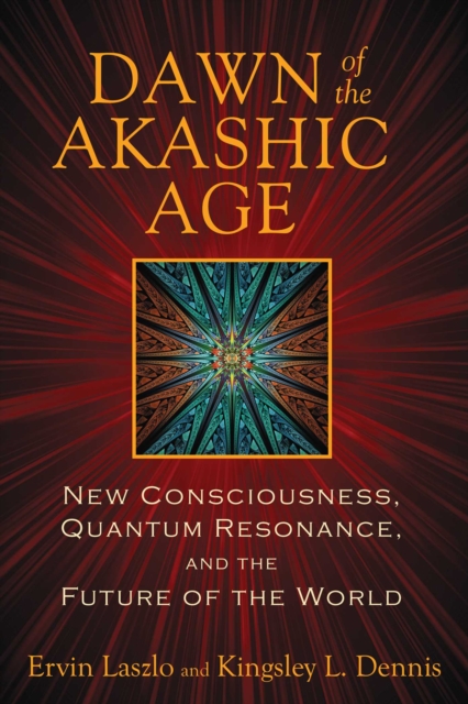 Dawn of the Akashic Age : New Consciousness, Quantum Resonance, and the Future of the World, EPUB eBook