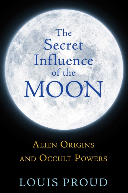 The Secret Influence of the Moon : Alien Origins and Occult Powers, EPUB eBook