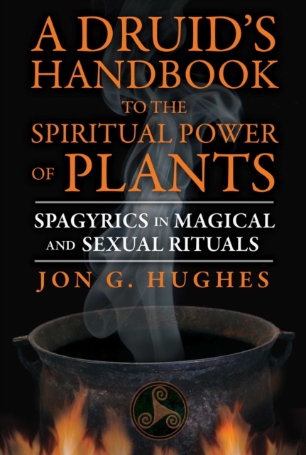 A Druid's Handbook to the Spiritual Power of Plants : Spagyrics in Magical and Sexual Rituals, EPUB eBook