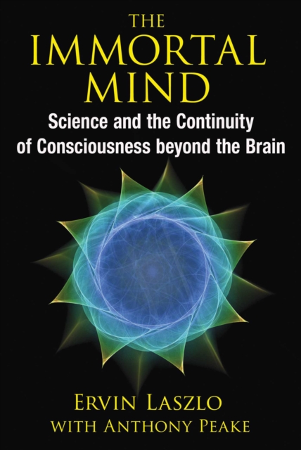 The Immortal Mind : Science and the Continuity of Consciousness beyond the Brain, EPUB eBook