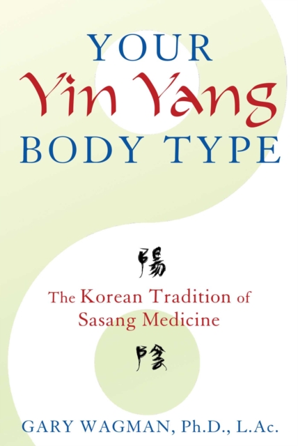 Your Yin Yang Body Type : The Korean Tradition of Sasang Medicine, EPUB eBook
