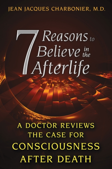 7 Reasons to Believe in the Afterlife : A Doctor Reviews the Case for Consciousness after Death, Paperback / softback Book