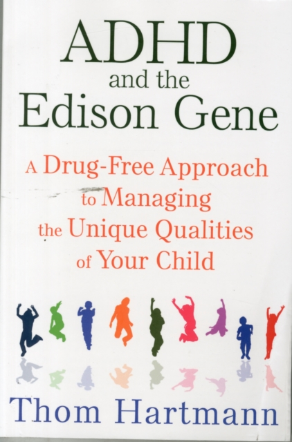 ADHD and the Edison Gene : A Drug-Free Approach to Managing the Unique Qualities of Your Child, Paperback / softback Book