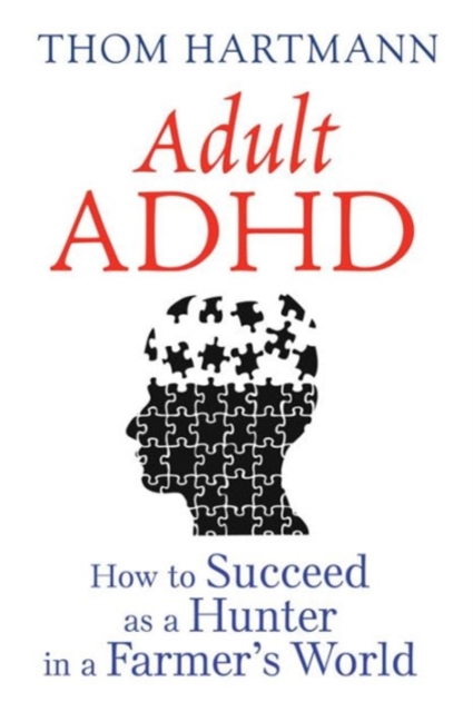 Adult ADHD : How to Succeed as a Hunter in a Farmer's World, Paperback / softback Book
