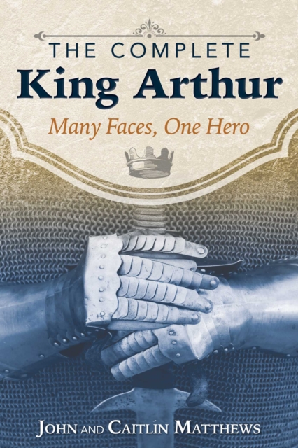 The Complete King Arthur : Many Faces, One Hero, Paperback / softback Book