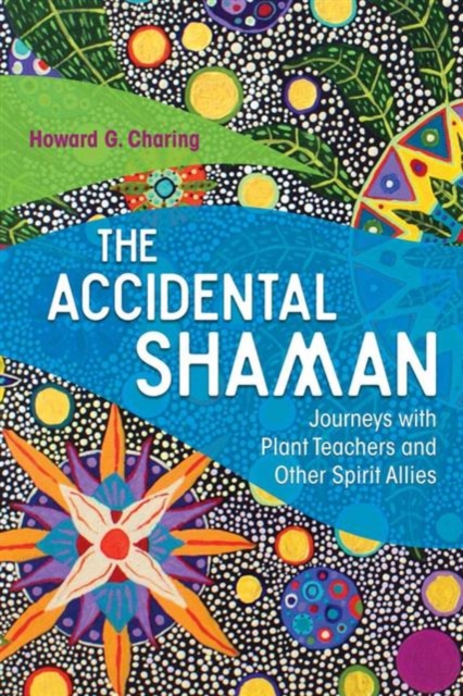 The Accidental Shaman : Journeys with Plant Teachers and Other Spirit Allies, Paperback / softback Book