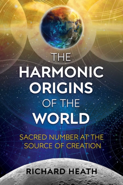 The Harmonic Origins of the World : Sacred Number at the Source of Creation, EPUB eBook