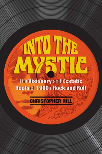 Into the Mystic : The Visionary and Ecstatic Roots of 1960s Rock and Roll, Paperback / softback Book