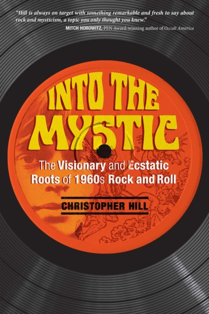 Into the Mystic : The Visionary and Ecstatic Roots of 1960s Rock and Roll, EPUB eBook
