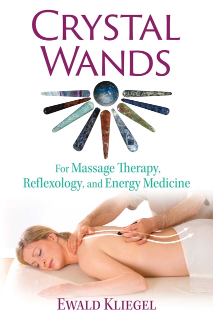 Crystal Wands : For Massage Therapy, Reflexology, and Energy Medicine, Paperback / softback Book