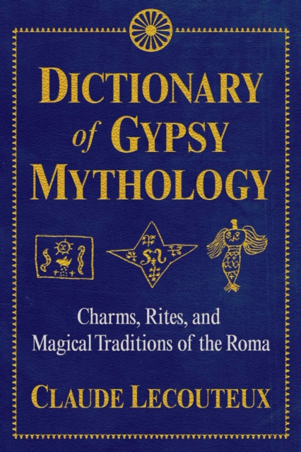 Dictionary of Gypsy Mythology : Charms, Rites, and Magical Traditions of the Roma, Hardback Book