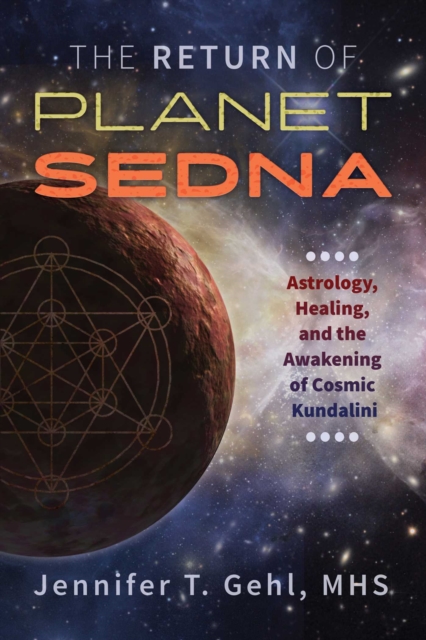 The Return of Planet Sedna : Astrology, Healing, and the Awakening of Cosmic Kundalini, Paperback / softback Book