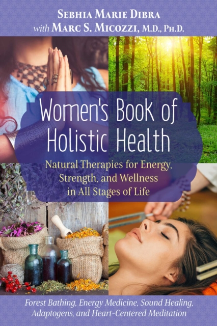 Women's Book of Holistic Health : Natural Therapies for Energy, Strength, and Wellness in All Stages of Life, Paperback / softback Book