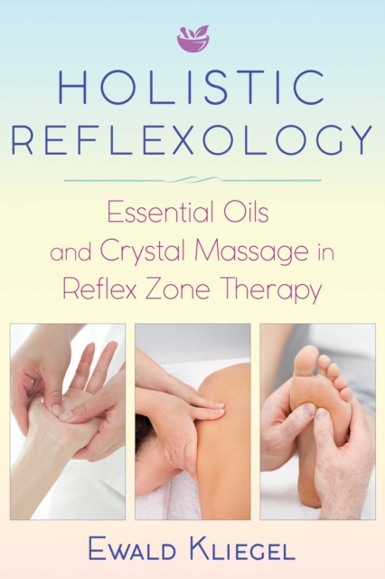 Holistic Reflexology : Essential Oils and Crystal Massage in Reflex Zone Therapy, Paperback / softback Book