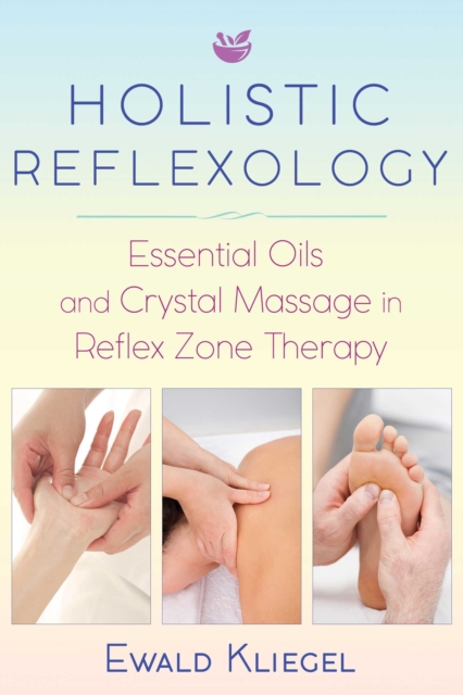 Holistic Reflexology : Essential Oils and Crystal Massage in Reflex Zone Therapy, EPUB eBook
