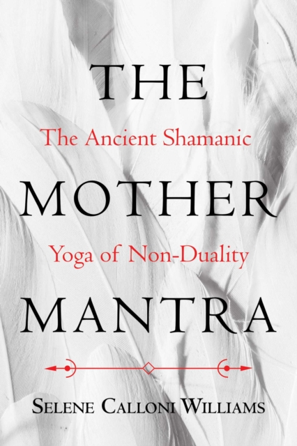 The Mother Mantra : The Ancient Shamanic Yoga of Non-Duality, EPUB eBook