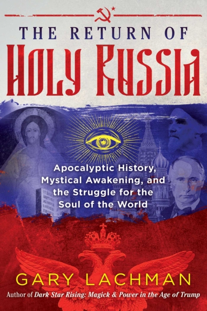 The Return of Holy Russia : Apocalyptic History, Mystical Awakening, and the Struggle for the Soul of the World, EPUB eBook