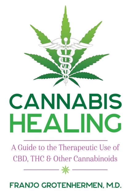 Cannabis Healing : A Guide to the Therapeutic Use of CBD, THC, and Other Cannabinoids, EPUB eBook