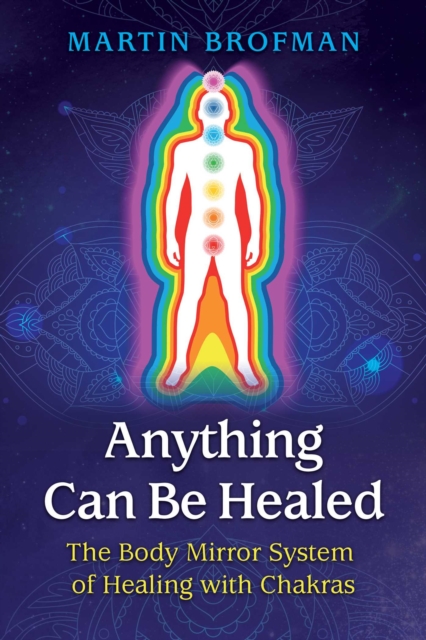Anything Can Be Healed : The Body Mirror System of Healing with Chakras, EPUB eBook